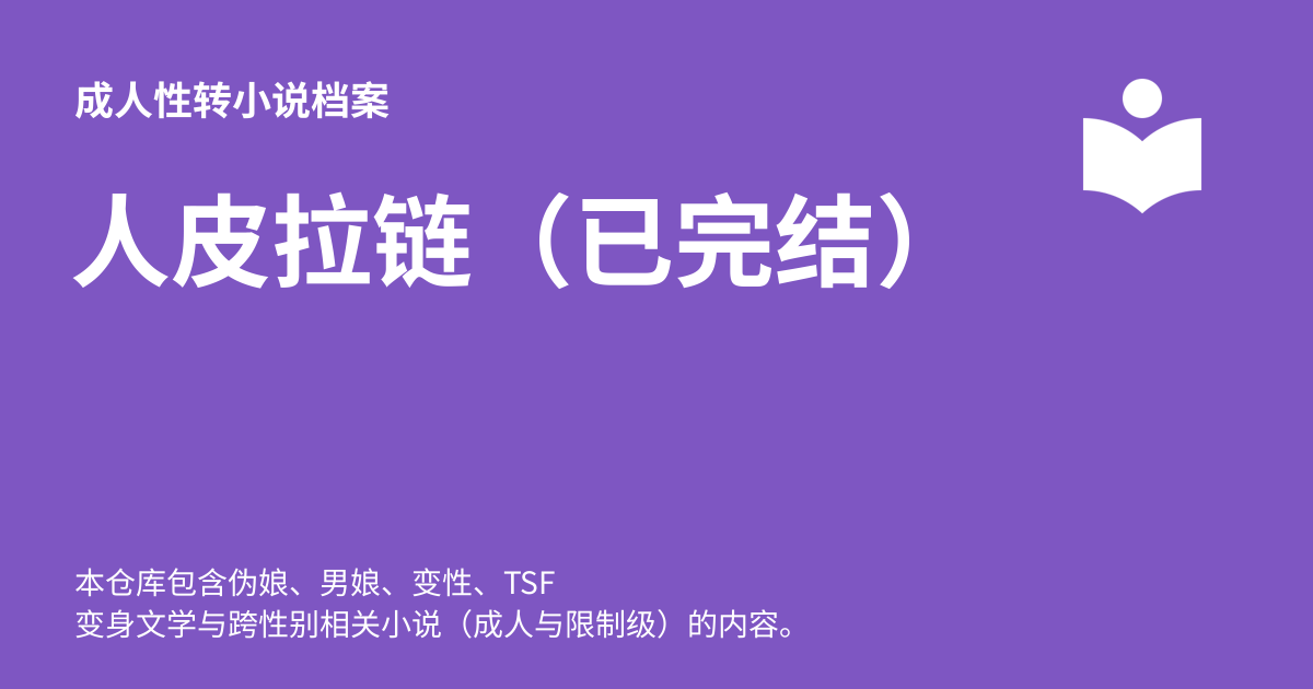 人皮拉链（已完结）-重度区_(部分受限) - 成人性转小说档案